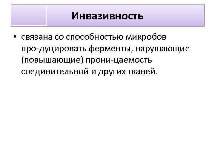 Инвазивность • связана со способностью микробов про дуцировать ферменты, нарушающие (повышающие) прони цаемость соединительной