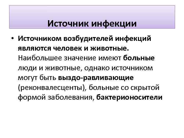 Источник инфекции • Источником возбудителей инфекций являются человек и животные. Наибольшее значение имеют больные