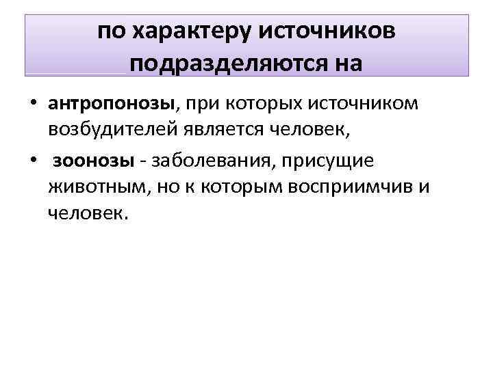 по характеру источников подразделяются на • антропонозы, при которых источником возбудителей является человек, •