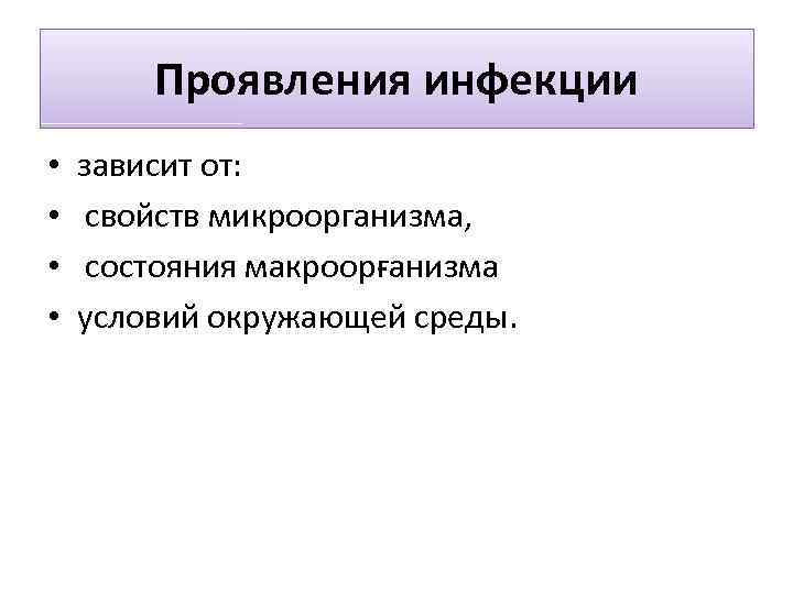 Проявления инфекции • • зависит от: свойств микроорганизма, состояния макроор анизма г условий окружающей
