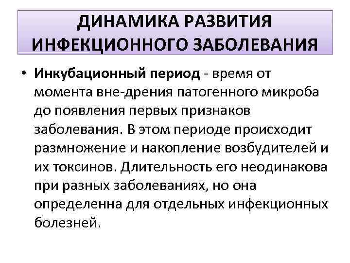 ДИНАМИКА РАЗВИТИЯ ИНФЕКЦИОННОГО ЗАБОЛЕВАНИЯ • Инкубационный период время от момента вне дрения патогенного микроба