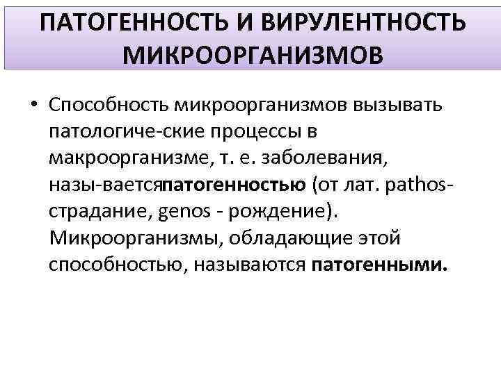 ПАТОГЕННОСТЬ И ВИРУЛЕНТНОСТЬ МИКРООРГАНИЗМОВ • Способность микроорганизмов вызывать патологиче ские процессы в макроорганизме, т.