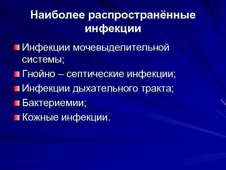 Наиболее распространённые инфекции Инфекции мочевыделительной системы; Гнойно – септические инфекции; Инфекции дыхательного тракта; Бактериемии;
