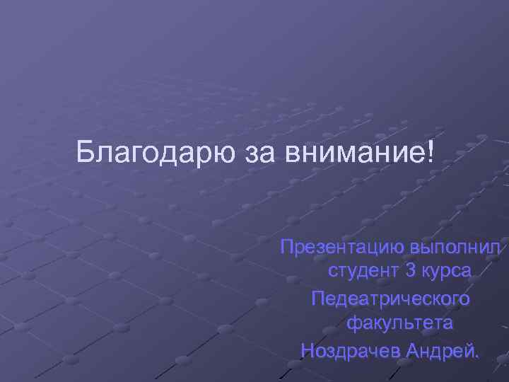 Благодарю за внимание! Презентацию выполнил студент 3 курса Педеатрического факультета Ноздрачев Андрей. 