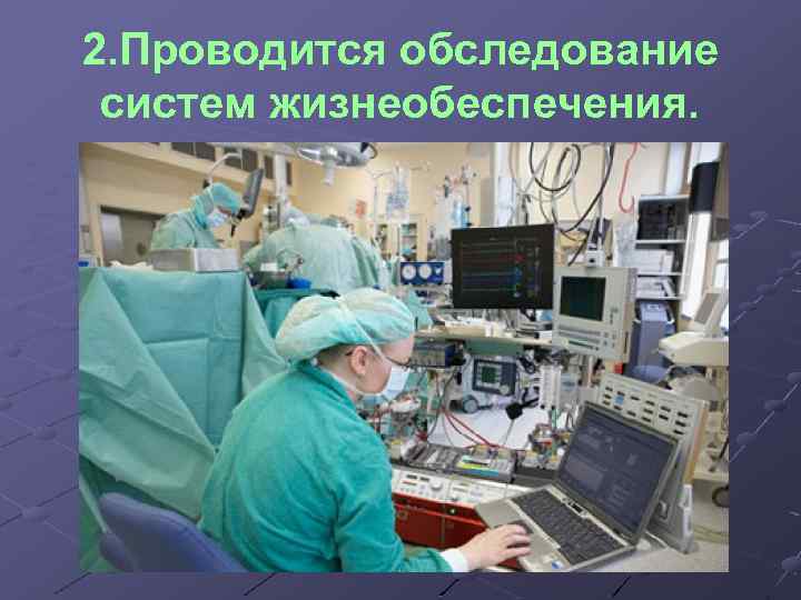 2. Проводится обследование систем жизнеобеспечения. 