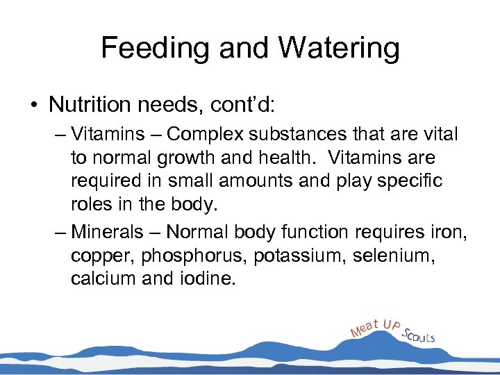 Feeding and Watering • Nutrition needs, cont’d: – Vitamins – Complex substances that are