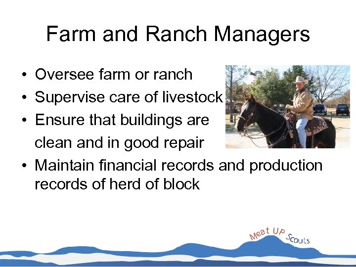 Farm and Ranch Managers • Oversee farm or ranch • Supervise care of livestock