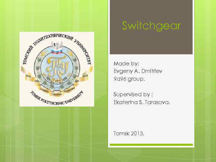 Switchgear Made by: Evgeny A. Dmitriev 9 a 96 group. Supervised by : Ekaterina