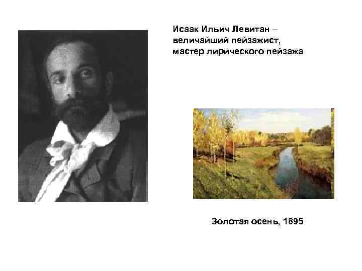 Исаак Ильич Левитан – величайший пейзажист, мастер лирического пейзажа Золотая осень, 1895 