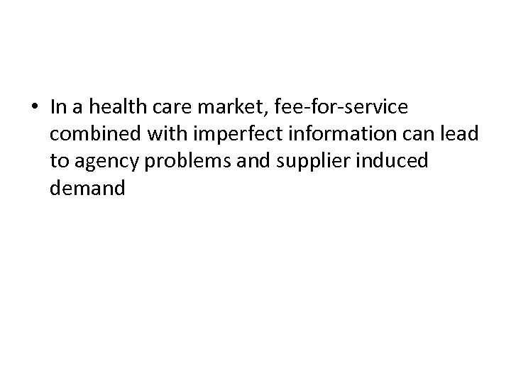  • In a health care market, fee-for-service combined with imperfect information can lead