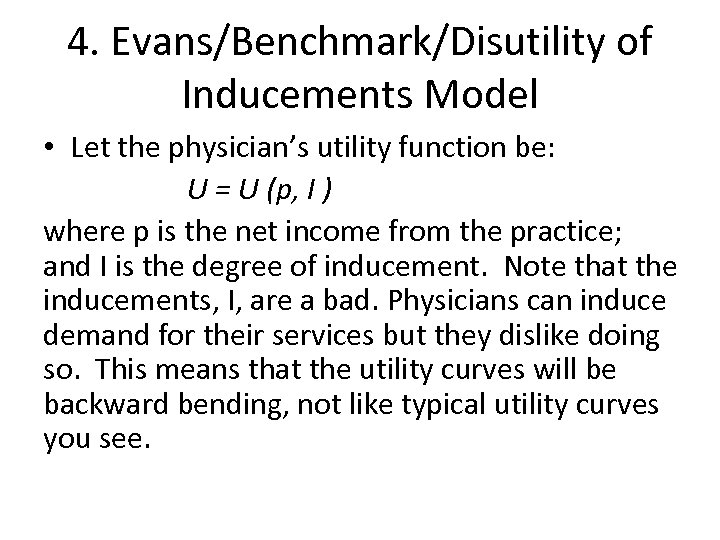 4. Evans/Benchmark/Disutility of Inducements Model • Let the physician’s utility function be: U =