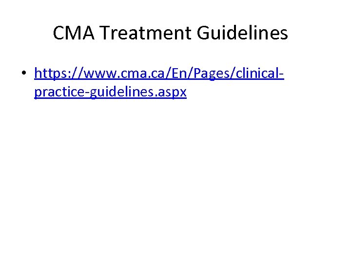 CMA Treatment Guidelines • https: //www. cma. ca/En/Pages/clinicalpractice-guidelines. aspx 