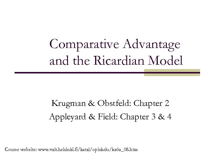 Comparative Advantage and the Ricardian Model Krugman & Obstfeld: Chapter 2 Appleyard & Field: