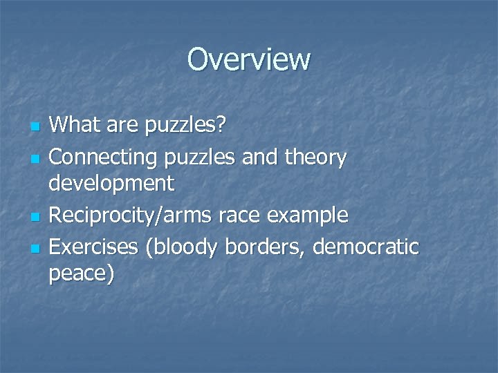 Overview n n What are puzzles? Connecting puzzles and theory development Reciprocity/arms race example