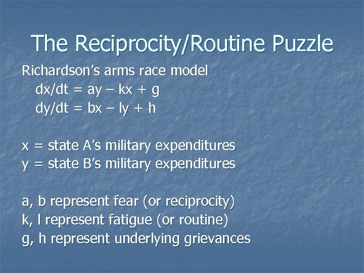 The Reciprocity/Routine Puzzle Richardson’s arms race model dx/dt = ay – kx + g
