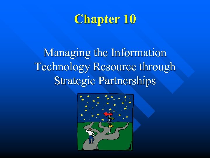 Chapter 10 Managing the Information Technology Resource through Strategic Partnerships 