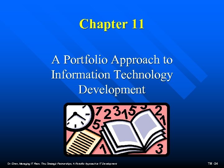 Chapter 11 A Portfolio Approach to Information Technology Development Dr. Chen, Managing IT Reos.