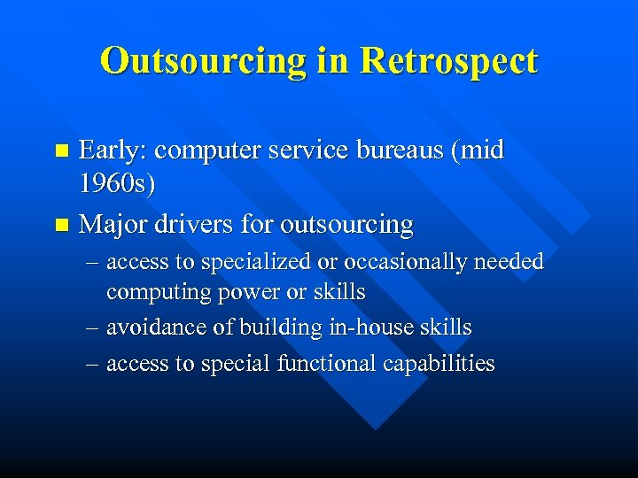 Outsourcing in Retrospect Early: computer service bureaus (mid 1960 s) n Major drivers for