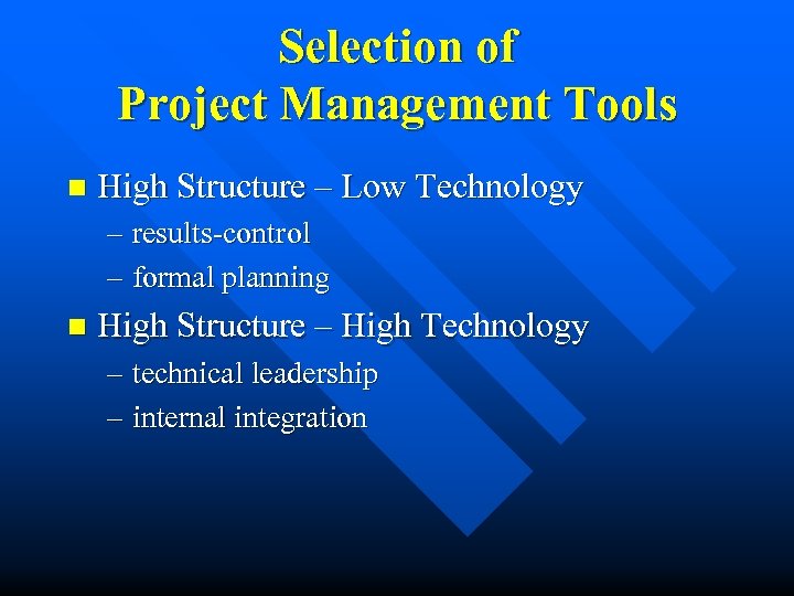 Selection of Project Management Tools n High Structure – Low Technology – results-control –