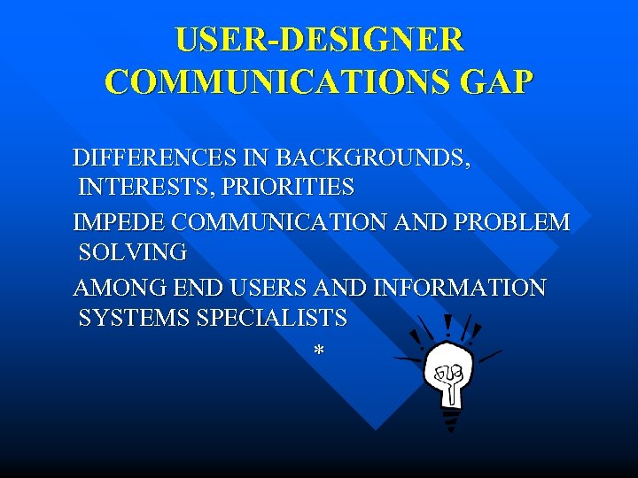 USER-DESIGNER COMMUNICATIONS GAP DIFFERENCES IN BACKGROUNDS, INTERESTS, PRIORITIES IMPEDE COMMUNICATION AND PROBLEM SOLVING AMONG