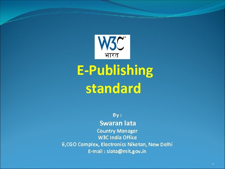 E-Publishing standard By : Swaran lata Country Manager W 3 C India Office 6,