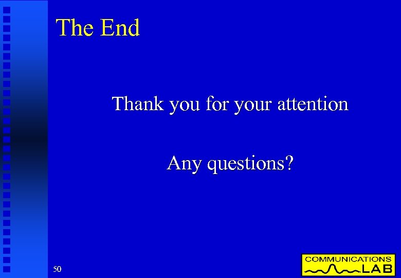 The End Thank you for your attention Any questions? 50 