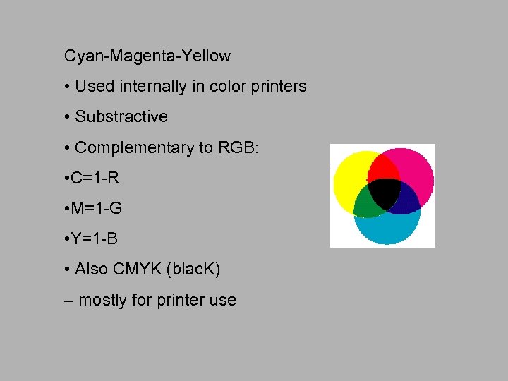 Cyan-Magenta-Yellow • Used internally in color printers • Substractive • Complementary to RGB: •