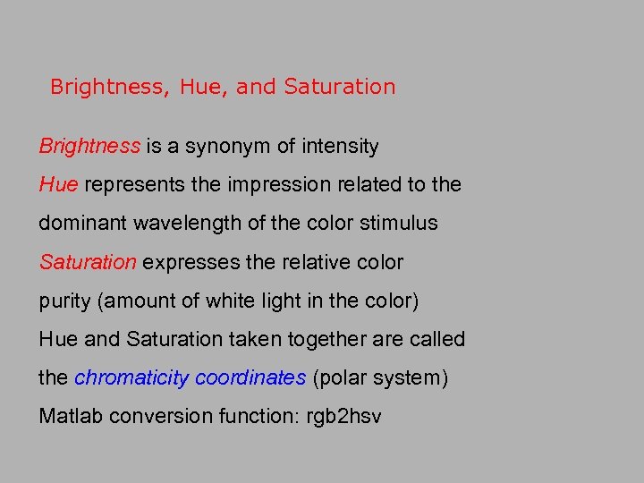 Brightness, Hue, and Saturation Brightness is a synonym of intensity Hue represents the impression