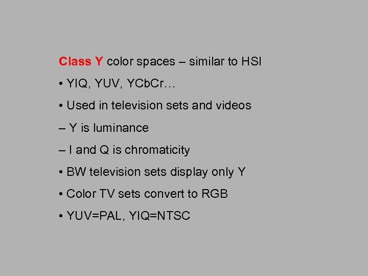 Class Y color spaces – similar to HSI • YIQ, YUV, YCb. Cr… •