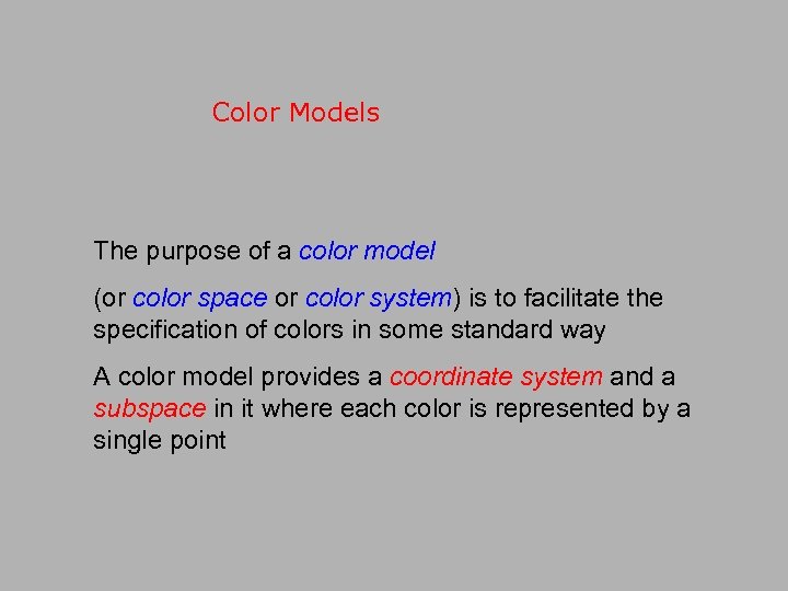 Color Models The purpose of a color model (or color space or color system)