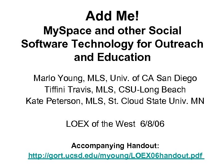 Add Me! My. Space and other Social Software Technology for Outreach and Education Marlo