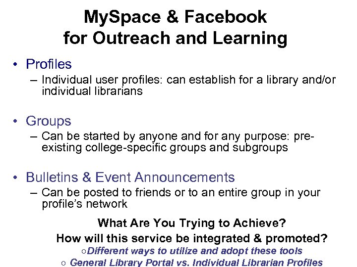 My. Space & Facebook for Outreach and Learning • Profiles – Individual user profiles: