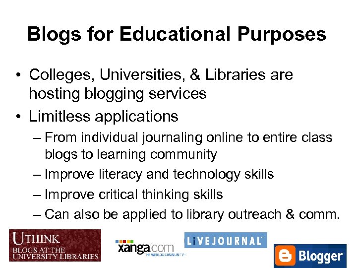 Blogs for Educational Purposes • Colleges, Universities, & Libraries are hosting blogging services •