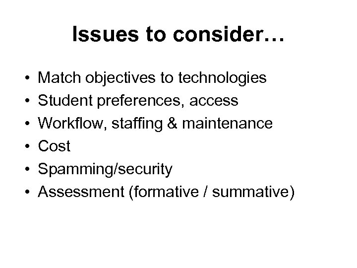 Issues to consider… • • • Match objectives to technologies Student preferences, access Workflow,