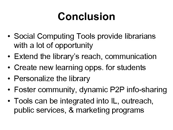 Conclusion • Social Computing Tools provide librarians with a lot of opportunity • Extend