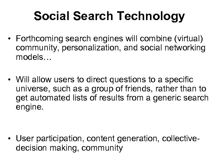 Social Search Technology • Forthcoming search engines will combine (virtual) community, personalization, and social