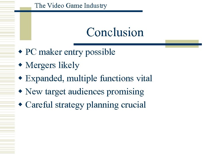 The Video Game Industry Conclusion w PC maker entry possible w Mergers likely w