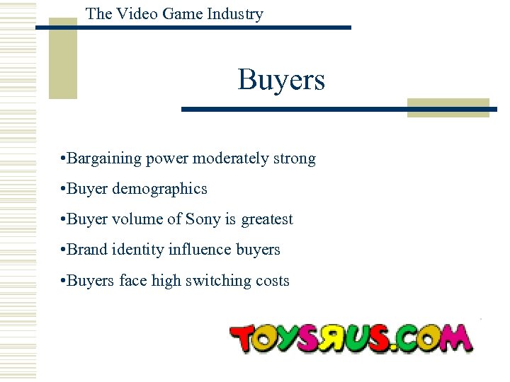 The Video Game Industry Buyers • Bargaining power moderately strong • Buyer demographics •
