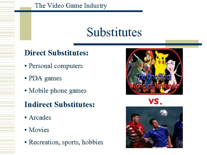 The Video Game Industry Substitutes Direct Substitutes: • Personal computers • PDA games •