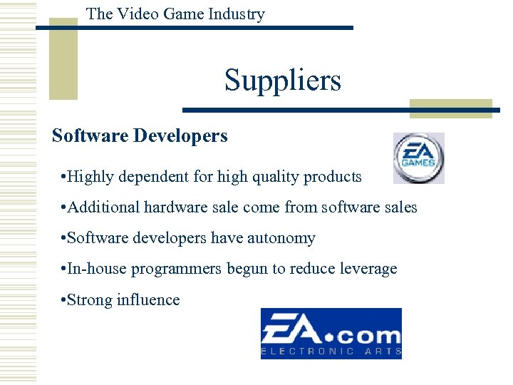 The Video Game Industry Suppliers Software Developers • Highly dependent for high quality products