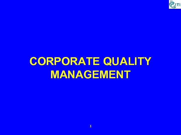 CORPORATE QUALITY MANAGEMENT 1 