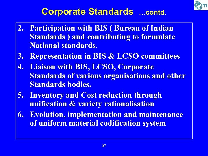 Corporate Standards …contd. 2. Participation with BIS ( Bureau of Indian Standards ) and