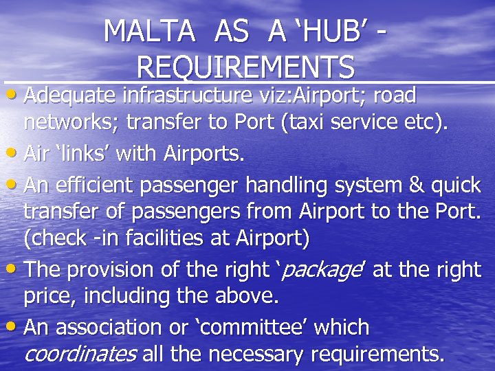 MALTA AS A ‘HUB’ - REQUIREMENTS • Adequate infrastructure viz: Airport; road networks; transfer