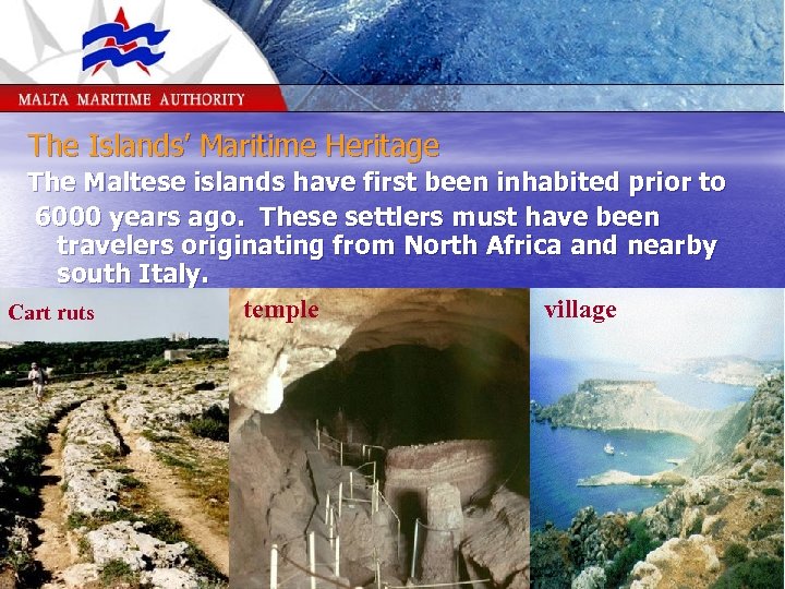 The Islands’ Maritime Heritage The Maltese islands have first been inhabited prior to 6000