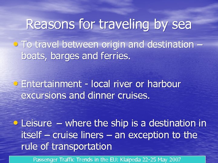 Reasons for traveling by sea • To travel between origin and destination – boats,
