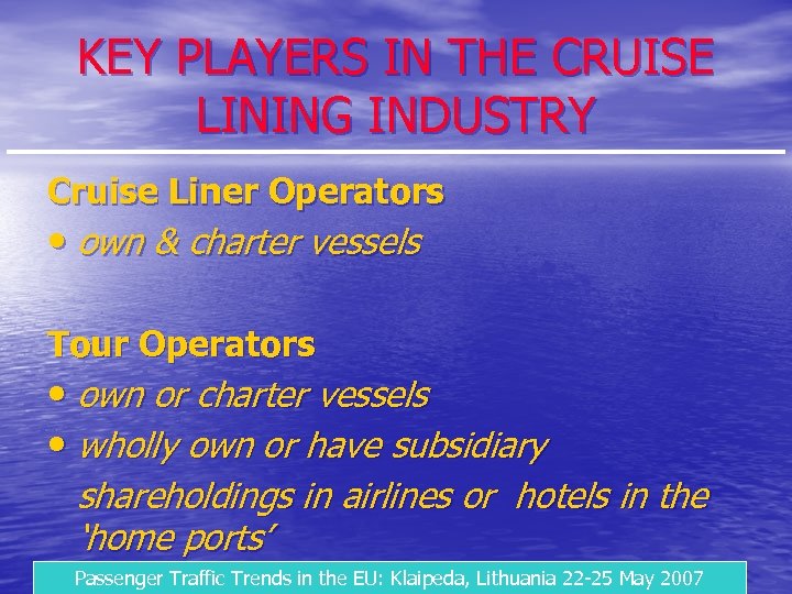 KEY PLAYERS IN THE CRUISE LINING INDUSTRY Cruise Liner Operators • own & charter