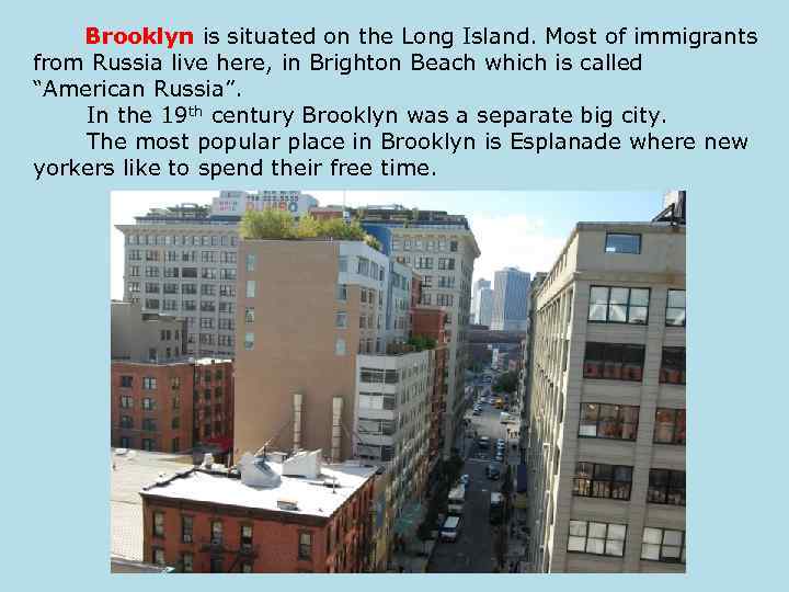 Brooklyn is situated on the Long Island. Most of immigrants from Russia live here,