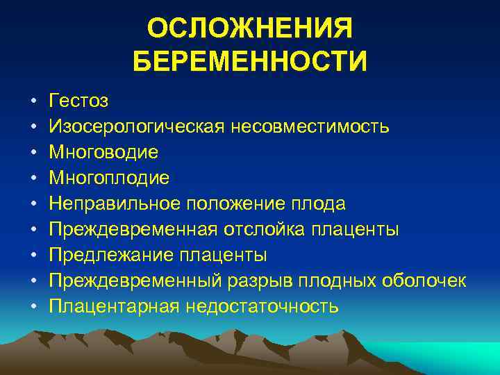 ОСЛОЖНЕНИЯ БЕРЕМЕННОСТИ • • • Гестоз Изосерологическая несовместимость Многоводие Многоплодие Неправильное положение плода Преждевременная