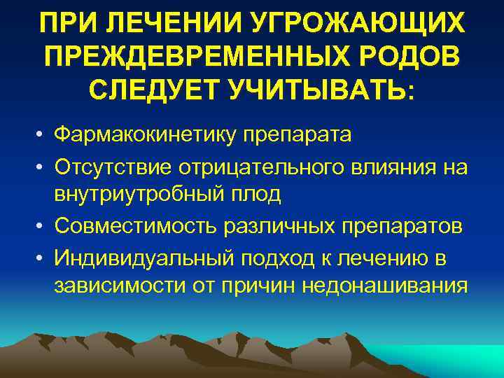 ПРИ ЛЕЧЕНИИ УГРОЖАЮЩИХ ПРЕЖДЕВРЕМЕННЫХ РОДОВ СЛЕДУЕТ УЧИТЫВАТЬ: • Фармакокинетику препарата • Отсутствие отрицательного влияния