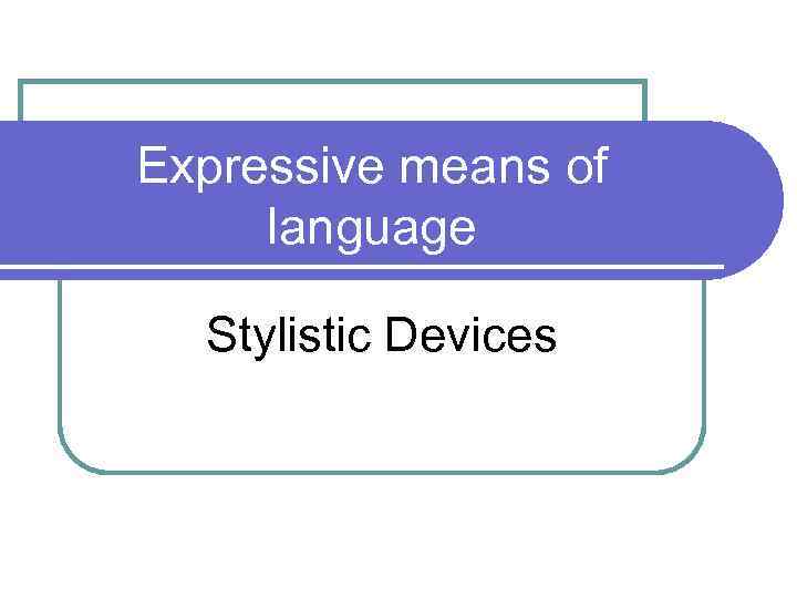 Expressive means of language Stylistic Devices 
